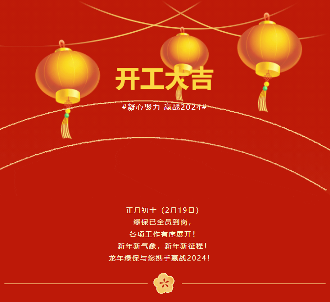正月初十（2月19日）  綠保已全員到崗，  各項(xiàng)工作有序展開！  新年新氣象，新年新征程！  龍年綠保與您攜手贏戰(zhàn)2024！